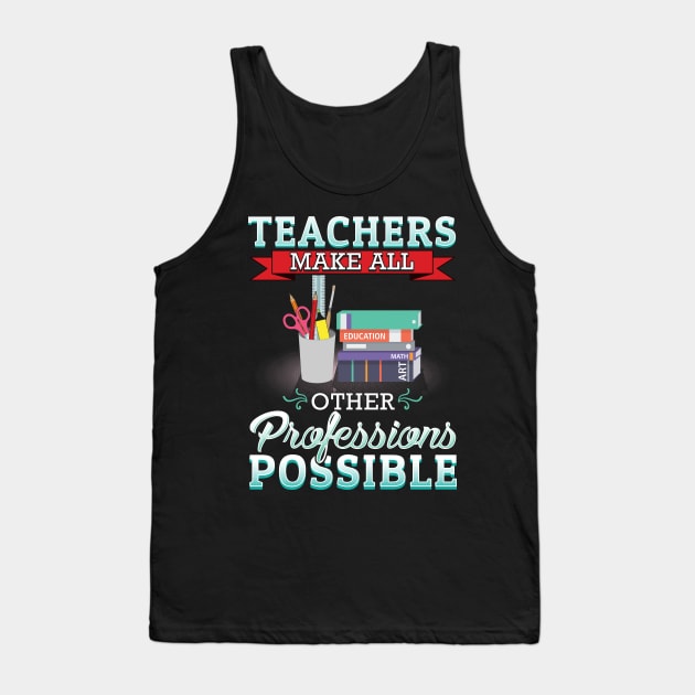 Teachers make all other professions possible Tank Top by captainmood